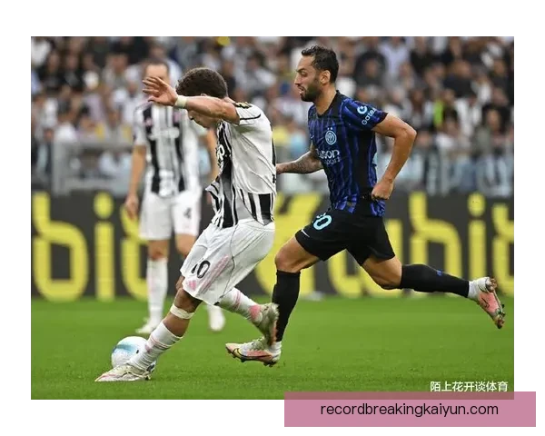 恰尔汗奥卢技术全面性提升，表现持续稳健吸引众多关注